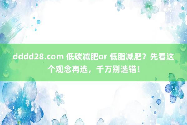 dddd28.com 低碳减肥or 低脂减肥？先看这个观念再选，千万别选错！