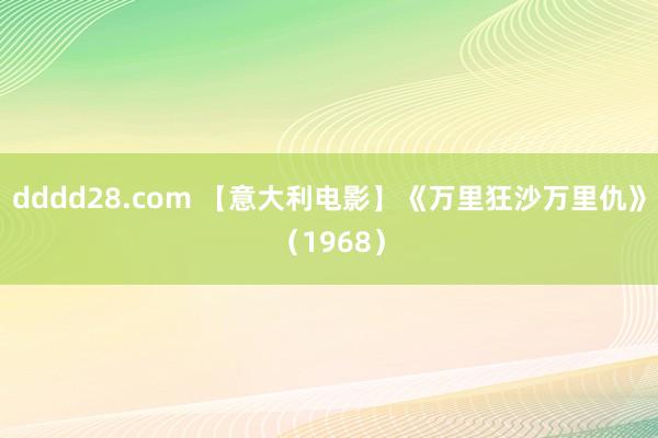 dddd28.com 【意大利电影】《万里狂沙万里仇》（1968）