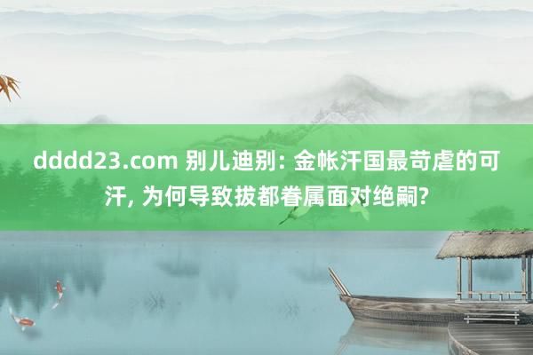 dddd23.com 别儿迪别: 金帐汗国最苛虐的可汗， 为何导致拔都眷属面对绝嗣?