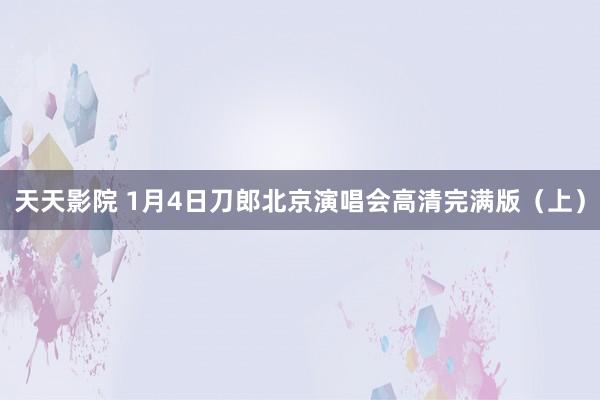 天天影院 1月4日刀郎北京演唱会高清完满版（上）