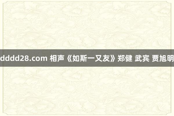 dddd28.com 相声《如斯一又友》郑健 武宾 贾旭明